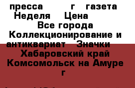 1.2) пресса : 1987 г - газета “Неделя“ › Цена ­ 149 - Все города Коллекционирование и антиквариат » Значки   . Хабаровский край,Комсомольск-на-Амуре г.